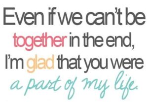 Even if we can’t be together in the end, I’m glad you were part of my life” breakup quote — gentle reminder about kindness and gratitude during separation.