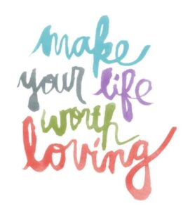 Colorful hand-lettered quote reading “Make your life worth loving.”